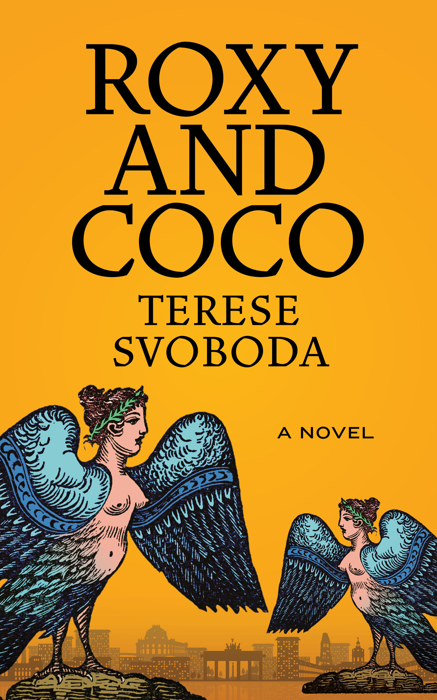 two illustrated harpies with blue wings set against an orange background with a city skyline in the distant background; text reads Roxy and Coco: A Novel, Terese Svoboda